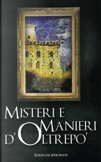 Misteri e Manieri d'Oltrepò, edizioni Iperpress, 2014